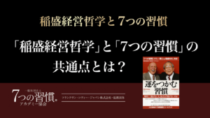 「7つの習慣」と「稲盛経営哲学」の共通点とは？